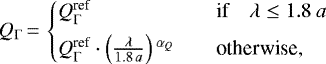 \begin{equation*} Q_{\Gamma}\,{=}\,\begin{cases} Q_{\Gamma}^{\text{ref}} & \quad \text{if} \quad \lambda \le 1.8\:a \\[4pt] Q_{\Gamma}^{\text{ref}} \cdot \left(\frac{\lambda}{1.8\,a} \right){}^{\alpha_Q} & \quad \text{otherwise,} \end{cases} \end{equation*}