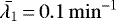 $\Bar{\lambda_1}\,{=}\,0.1\,\mathrm{min}^{-1}$