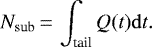 \begin{equation*}N_{\mathrm{sub}}\,{=}\,\int_{\textrm{tail}}Q(t)\mathrm{d}t. \end{equation*}