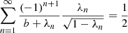 $$ \begin{aligned}&\sum _{n=1}^\infty \frac{\left( -1 \right)^{n+1}}{b+\lambda _n} \frac{\lambda _n}{\sqrt{1-\lambda _n}} = \frac{1}{2} \end{aligned} $$