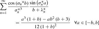 $$ \begin{aligned}&\sum _{n=1}^\infty \frac{\cos \left( {\sigma _n}^* b\right) }{{\sigma _n^*}^3}\frac{\sin \left( \sigma _n^* a\right)}{b+\lambda _n^*} \nonumber \\ &\qquad \qquad = \frac{a^3\left( 1+b\right) - ab^2\left( b+3 \right)}{12 \left( 1+b\right)^2}\quad \forall a \in \left[ -b,b \right] \end{aligned} $$