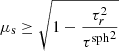 $ \mu_{\mathrm{s}}\geq \sqrt{1-\frac{\tau_r^2}{{{\tau^{\text{sph}}}}^2}} $