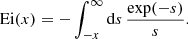 $$ \begin{aligned} \mathrm{Ei}(x) = - \int _{-x}^\infty \mathrm{d}s\, \frac{\exp (-s)}{s}. \end{aligned} $$