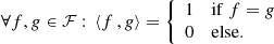 $$ \begin{aligned} \forall f,g \in \mathcal{F} :\, \left\langle f\,,g \right\rangle = {\left\{ \begin{array}{ll} 1&\mathrm{if}\ f=g\\ 0&\mathrm{else}. \end{array}\right.} \end{aligned} $$