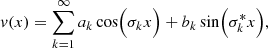 $$ \begin{aligned} { v}(x) = \sum _{k=1}^\infty a_k \cos \Bigl ( \sigma _k x\Bigr ) + b_k \sin \Bigl ( \sigma _k^* x\Bigr ), \end{aligned} $$