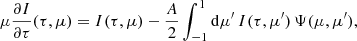 $$ \begin{aligned} \mu \frac{\partial I}{\partial \tau }(\tau ,\mu ) = I(\tau ,\mu ) - \frac{A}{2} \int _{-1}^1 \mathrm{d}\mu ^{\prime }\, I(\tau ,\mu ^{\prime })\, \Psi (\mu ,\mu ^{\prime }), \end{aligned} $$