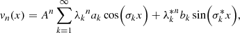 $$ \begin{aligned} { v}_n(x)= A^n \sum _{k=1}^\infty {\lambda _k}^n a_k \cos \Bigl ( \sigma _k x\Bigr ) + {\lambda _k^*}^n b_k \sin \Bigl ( \sigma _k^* x\Bigr ), \end{aligned} $$