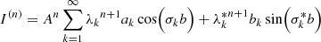 $$ \begin{aligned}&I^{(n)} = A^n \sum _{k=1}^\infty {\lambda _k}^{n+1} a_k \cos \Bigl ( \sigma _k b\Bigr ) + {\lambda _k^*}^{n+1} b_k \sin \Bigl ( \sigma _k^* b\Bigr ) \end{aligned} $$