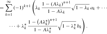 $$ \begin{aligned}&\quad \ \ = \sum _{k=1}^\infty \left( -1 \right)^{k+1}\left( \lambda _k\, \frac{1-\left( A\lambda _k\right)^{n+1}}{1-A\lambda _k} \sqrt{1-\lambda _k} \,a_k+ \cdots \right. \nonumber \\&\qquad \qquad \left.\cdots + \lambda _k^*\, \frac{1-\left( A\lambda _k^*\right)^{n+1}}{1-A\lambda _k^*} \sqrt{1-\lambda _k^*}\, b_k\right). \end{aligned} $$
