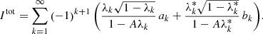 $$ \begin{aligned} I^\mathrm{tot} = \sum _{k=1}^\infty \left( -1 \right)^{k+1}\Biggl (\frac{ \lambda _k \sqrt{1-\lambda _k} }{1-A\lambda _k} \,a_k + \frac{\lambda _k^*\sqrt{1-\lambda _k^*}}{1-A\lambda _k^*} \, b_k\Biggr ). \end{aligned} $$