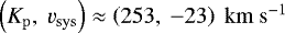 ${{\left({K_{\mathrm{p}}}{},\ {v_{\mathrm{sys}}}{}\right)\approx\left(253,\ -23 \right)\ {\mathrm{km \ s^{-1}}}{}}}$