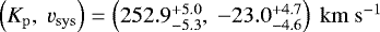 ${{\left({K_{\mathrm{p}}}{},\ {v_{\mathrm{sys}}}{}\right)=\left({252.9^{+5.0}_{-5.3}},\ {-23.0^{+4.7}_{-4.6}} \right)\ {\mathrm{km \ s^{-1}}}{}}}$