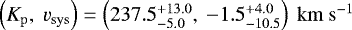 ${{\left({K_{\mathrm{p}}}{},\ {v_{\mathrm{sys}}}{}\right)=\left({237.5^{+13.0}_{-5.0}},\ {-1.5^{+4.0}_{-10.5}} \right)\ {\mathrm{km \ s^{-1}}}{}}}$