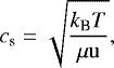 \begin{equation*} c_{\textrm{s}}=\sqrt{\frac{k_{\textrm{B}}T}{\mu \mathrm{u}}}, \end{equation*}