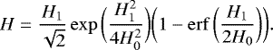 \begin{equation*} H=\frac{H_1}{\sqrt{2}}\exp\bigg(\frac{H_1^2}{4H_0^2}\bigg)\bigg(1-\erf\bigg(\frac{H_1}{2H_0}\bigg)\bigg). \end{equation*}