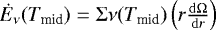 $\dot{E}_{\nu}(T_{\textrm{mid}}) = \Sigma \nu(T_{\textrm{mid}}) \left(r \frac{\mathrm{d}\Omega}{\mathrm{d}r}\right)$