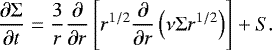 \begin{equation*}\frac{\partial \Sigma}{\partial t} = \frac{3}{r}\frac{\partial}{\partial r}\left[ r^{1/2} \frac{\partial}{\partial r}\left(\nu \Sigma r^{1/2}\right)\right] + S. \end{equation*}