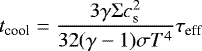 \begin{equation*} t_{\textrm{cool}} = \frac{3 \gamma \Sigma c_{\textrm{s}}^2}{32 (\gamma - 1) \sigma T^4}\tau_{\textrm{eff}} \end{equation*}