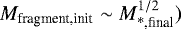 $M_{\textrm{fragment,init}} \sim M_{\textrm{*,final}}^{1/2})$