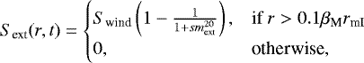 \begin{equation*} S_{\textrm{ext}}(r,t) = \begin{cases} S_{\textrm{wind}} \left(1 - \frac{1}{1+sm_{\textrm{ext}}^{20}} \right),&\text{if } r > 0.1 \beta_{\textrm{M}} r_{\textrm{mI}}\\ 0, & \text{otherwise}, \end{cases} \end{equation*}