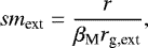 \begin{equation*} sm_{\textrm{ext}} = \frac{r}{\beta_{\textrm{M}} r_{\textrm{g,ext}}}, \end{equation*}