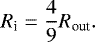 \begin{equation*} R_{\textrm{i}} = \frac{4}{9} R_{\textrm{out}}. \end{equation*}