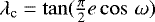 $\lambda_{\text{c}}=\tan(\frac{\pi}{2} e\cos\,\omega)$