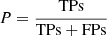 $$ \begin{aligned} P = \frac{\mathrm{TPs}}{\mathrm{TPs}+\mathrm{FPs}} \end{aligned} $$