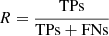 $$ \begin{aligned} R = \frac{\mathrm{TPs}}{\mathrm{TPs}+\mathrm{FNs}} \end{aligned} $$