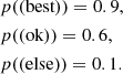 $$ \begin{aligned}&p((\text{best}))=0.9,\\&p((\text{ok}))=0.6,\\&p((\text{else}))=0.1. \end{aligned} $$