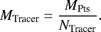 \begin{equation*} M_{\textrm{Tracer}} = \frac{M_{\textrm{Pts}}}{N_{\textrm{Tracer}}} .\end{equation*}
