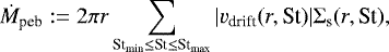 \begin{align*} \dot{M}_{\text{peb}} := 2 \pi r \sum_{ \text{St}_{\text{min}} \leq \text{St} \leq \text{St}_{\text{max}} } { | v_{\text{drift}} (r,\text{St}) | \Sigma_{\text{s}} (r,\text{St} ), }\end{align*}