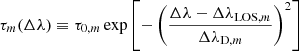 $$ \begin{aligned} \tau _m(\Delta \lambda )\equiv \tau _{0, m}\exp \left[-\left(\frac{\Delta \lambda -\Delta \lambda _{\mathrm{LOS}, m}}{\Delta \lambda _{\mathrm{D}, m}}\right)^2\right] \end{aligned} $$