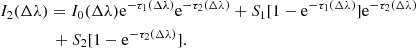 $$ \begin{aligned}&I_2(\Delta \lambda )=I_0(\Delta \lambda )\mathrm{e}^{-\tau _1(\Delta \lambda )}\mathrm{e}^{-\tau _2(\Delta \lambda )}+S_1[1-\mathrm{e}^{-\tau _1(\Delta \lambda )}]\mathrm{e}^{-\tau _2(\Delta \lambda )} \nonumber \\&\qquad \qquad + S_2[1-\mathrm{e}^{-\tau _2(\Delta \lambda )}]. \end{aligned} $$