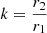 $ k=\frac{r_{\mathrm{2}}}{r_{\mathrm{1}}} $