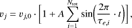 \begin{equation*}v_j = v_{j,0} \cdot \bigg[ 1 + A\sum_{i=1}^{N_{\textrm{tot}}}\textrm{sin} \bigg(\frac{2 \pi}{\tau_{e,i}} \cdot t \bigg) \bigg]\,, \end{equation*}
