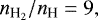 $n_{\textrm{H}_2}/n_{\textrm{H}} = 9,$