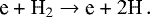 \begin{equation*}\textrm{e + H}_2 \rightarrow {\textrm{e + 2H}} \,. \end{equation*}