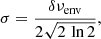 $$ \begin{aligned} \sigma = \frac{\delta \nu _{\rm env}}{2 \sqrt{2 \, \ln {2}}}, \end{aligned} $$