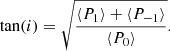 $$ \begin{aligned} \tan (i) = \sqrt{\frac{\langle P_{\rm 1} \rangle + \langle P_{\rm -1} \rangle }{\langle P_{\rm 0} \rangle }}. \end{aligned} $$