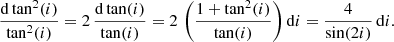 $$ \begin{aligned} \frac{\mathrm{d} \tan ^2(i)}{\tan ^2(i)} = 2 \, \frac{\mathrm{d} \tan (i)}{\tan (i)} = 2 \, \left( \frac{1 + \tan ^2(i)}{\tan (i)} \right) \mathrm{d} i = \frac{4}{\sin (2i)} \, \mathrm{d} i. \end{aligned} $$