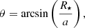 $$ \begin{aligned} \theta = \arcsin \left( \frac{R_{\star }}{a} \right), \end{aligned} $$