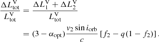$$ \begin{aligned} \frac{\Delta L_{\rm tot}^\mathrm{V}}{L_{\rm tot}^\mathrm{V}}&= \frac{\Delta L_{1}^\mathrm{V}+\Delta L_{2}^\mathrm{V}}{L_{\rm tot}^\mathrm{V}} \nonumber \\&= (3-\alpha _{\rm opt})\frac{{ v}_{2}\sin i_{\rm orb} }{c}\left[f_{2}-q(1-f_2)\right]. \end{aligned} $$