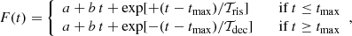 $$ F(t) = {\left\{ \begin{array}{ll} a+b\,t+\exp [+(t-t_{\rm max})/{\mathcal{T} }_{\rm ris}]&\quad \mathrm{if\,} t \le t_{\rm max} \\ a+b\,t+\exp [-(t-t_{\rm max})/{\mathcal{T} }_{\rm dec}]&\quad \mathrm{if\,} t \ge t_{\rm max} \end{array}\right.}, $$