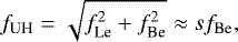 \begin{equation*} f_{\textrm{UH}}=\sqrt{f^2_{\textrm{Le}}+f^2_{\textrm{Be}}}\approx sf_{\textrm{Be}},\end{equation*}