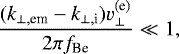 \begin{equation*} \frac{(k_{\perp,\textrm{em}}-k_{\perp, \textrm{i}})v_{\perp}^{\textrm{(e)}}}{2 \pi f_{\textrm{Be}}} \ll 1,\end{equation*}