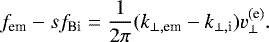 \begin{equation*} f_{\textrm{em}}-sf_{\textrm{Bi}}=\frac{1}{2\pi} (k_{\perp,\textrm{em}}-k_{\perp, \textrm{i}})v_{\perp}^{\textrm{(e)}}.\end{equation*}
