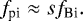\begin{equation*} f_{\textrm{pi}}\approx sf_{\textrm{Bi}}.\end{equation*}
