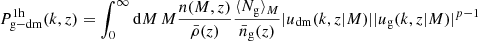 $$ \begin{aligned} P_{\mathrm{g-dm}}^{\text{1h}}(k,z)&=\int _0^{\infty } \mathrm{d}M\,M\frac{n(M,z)}{\bar{\rho }(z)}\frac{\langle N_{\rm g}\rangle _M}{\bar{n}_{\rm g}(z)}|u_{\mathrm{dm}}(k,z|M)||u_{\text{g}}(k,z|M)|^{p-1} \end{aligned} $$