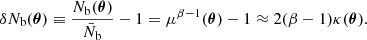 $$ \begin{aligned} \delta N_{\rm b}(\boldsymbol{\theta })\equiv \frac{N_{\rm b}(\boldsymbol{\theta })}{\bar{N}_{\rm b}}-1=\mu ^{\beta -1}(\boldsymbol{\theta })-1\approx 2(\beta -1)\kappa (\boldsymbol{\theta }). \end{aligned} $$